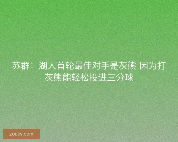 苏群：湖人首轮最佳对手是灰熊 因为打灰熊能轻松投进三分球
